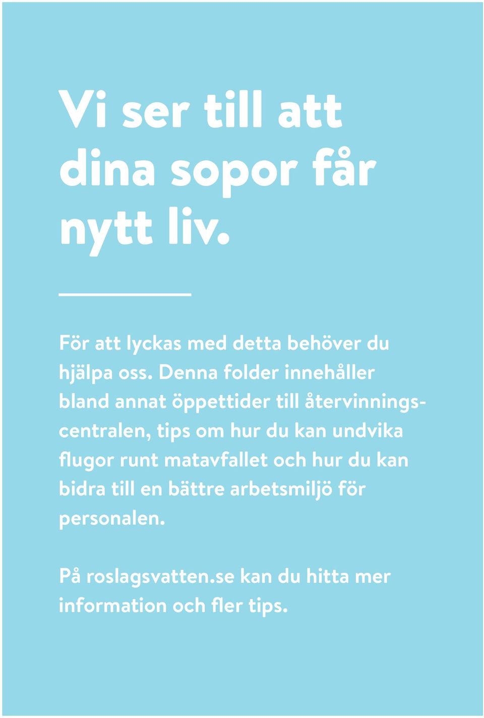 Denna folder innehåller bland annat öppettider till återvinningscentralen, tips om