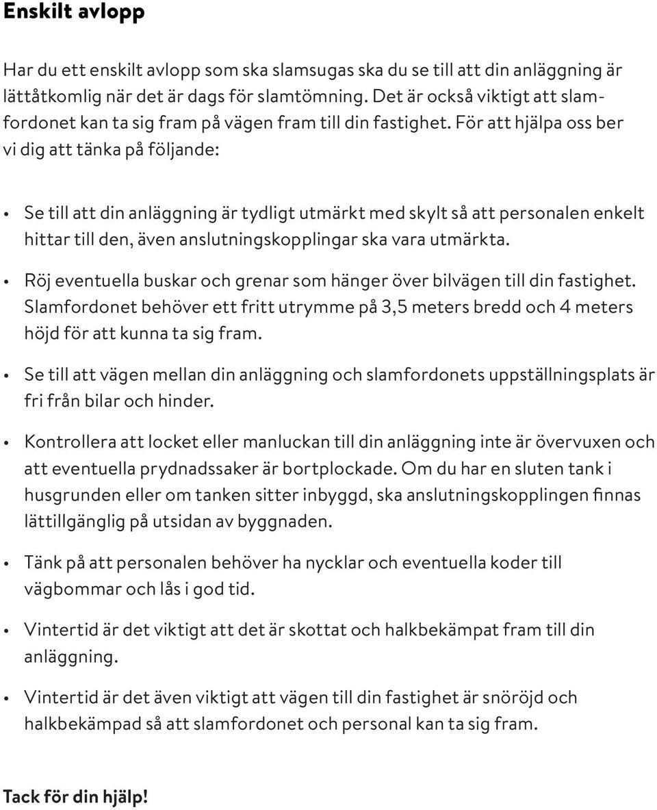 För att hjälpa oss ber vi dig att tänka på följande: Se till att din anläggning är tydligt utmärkt med skylt så att personalen enkelt hittar till den, även anslutningskopplingar ska vara utmärkta.