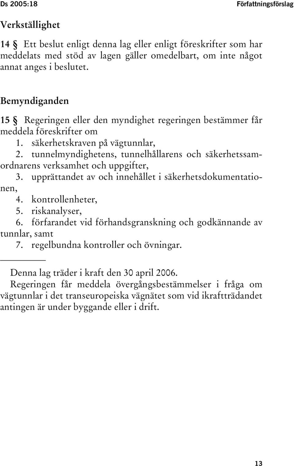 tunnelmyndighetens, tunnelhållarens och säkerhetssamordnarens verksamhet och uppgifter, 3. upprättandet av och innehållet i säkerhetsdokumentationen, 4. kontrollenheter, 5. riskanalyser, 6.