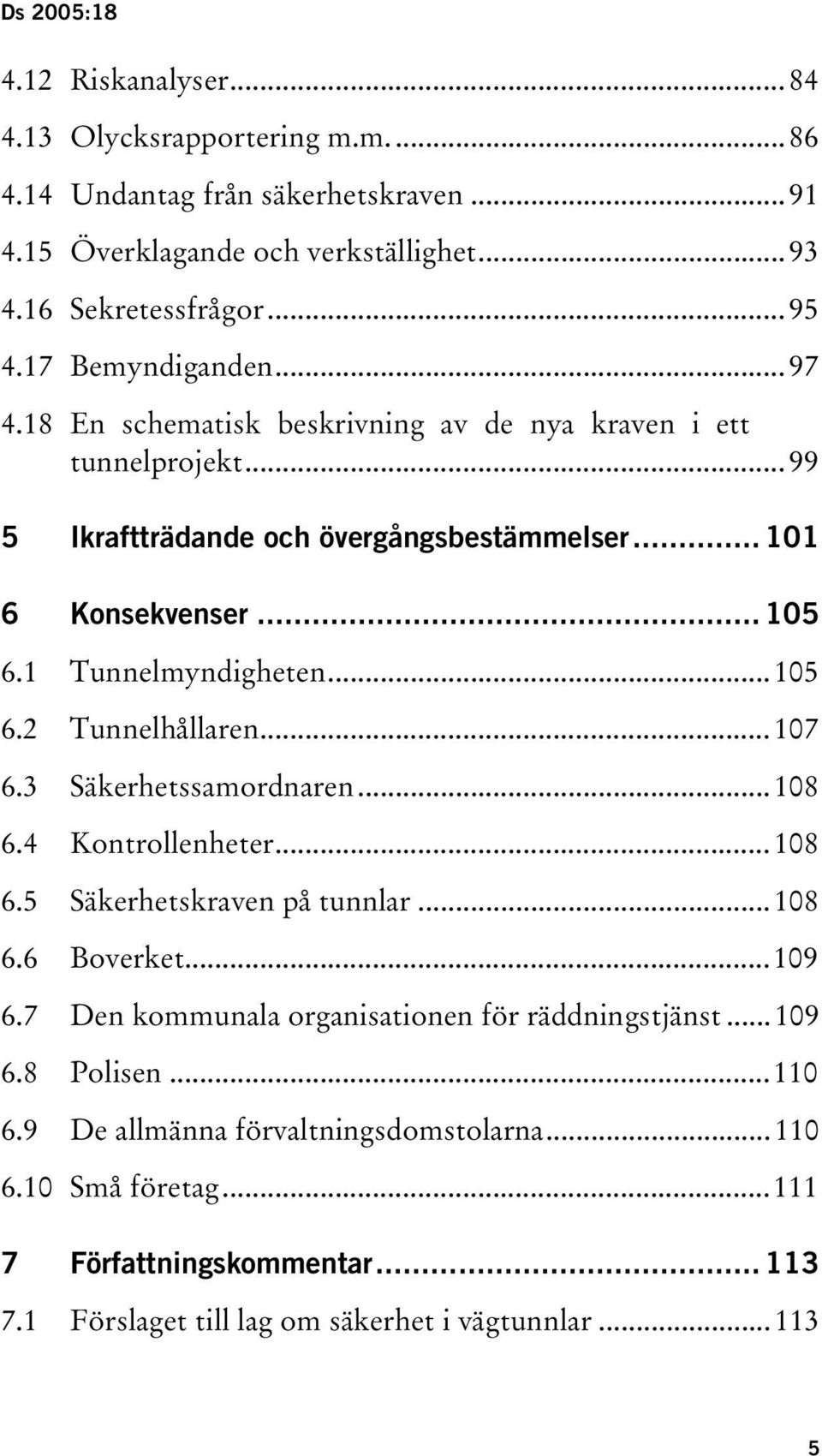 1 Tunnelmyndigheten...105 6.2 Tunnelhållaren...107 6.3 Säkerhetssamordnaren...108 6.4 Kontrollenheter...108 6.5 Säkerhetskraven på tunnlar...108 6.6 Boverket...109 6.