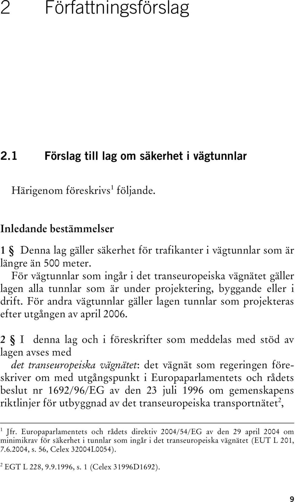 För vägtunnlar som ingår i det transeuropeiska vägnätet gäller lagen alla tunnlar som är under projektering, byggande eller i drift.