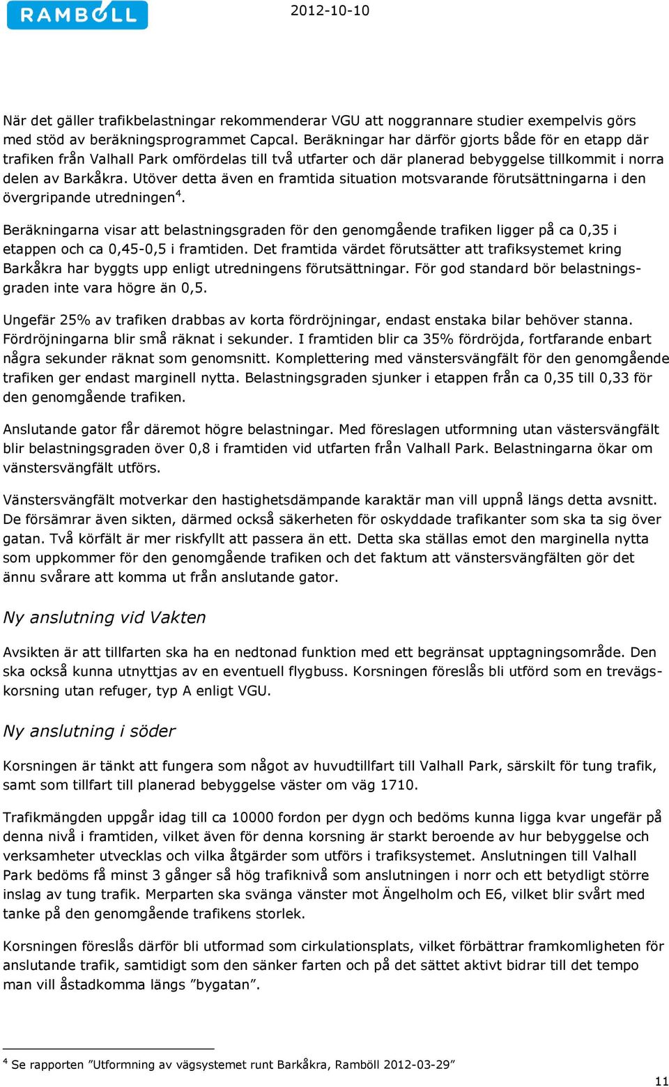 Utöver detta även en framtida situation motsvarande förutsättningarna i den övergripande utredningen 4.