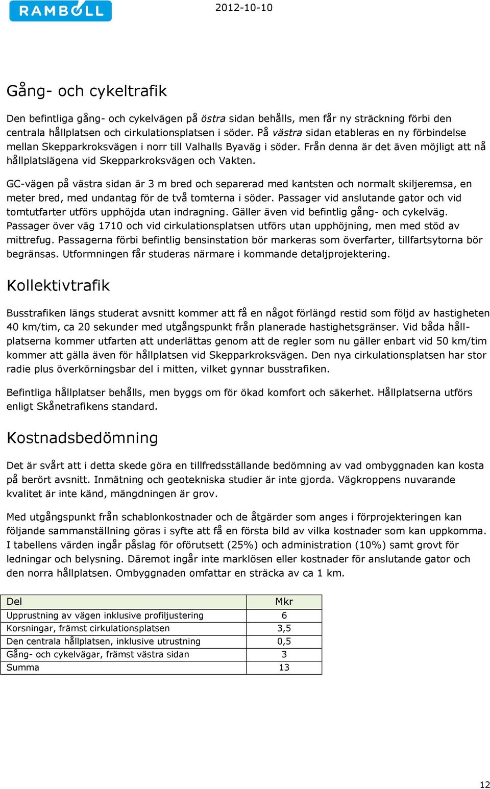 GC-vägen på västra sidan är 3 m bred och separerad med kantsten och normalt skiljeremsa, en meter bred, med undantag för de två tomterna i söder.