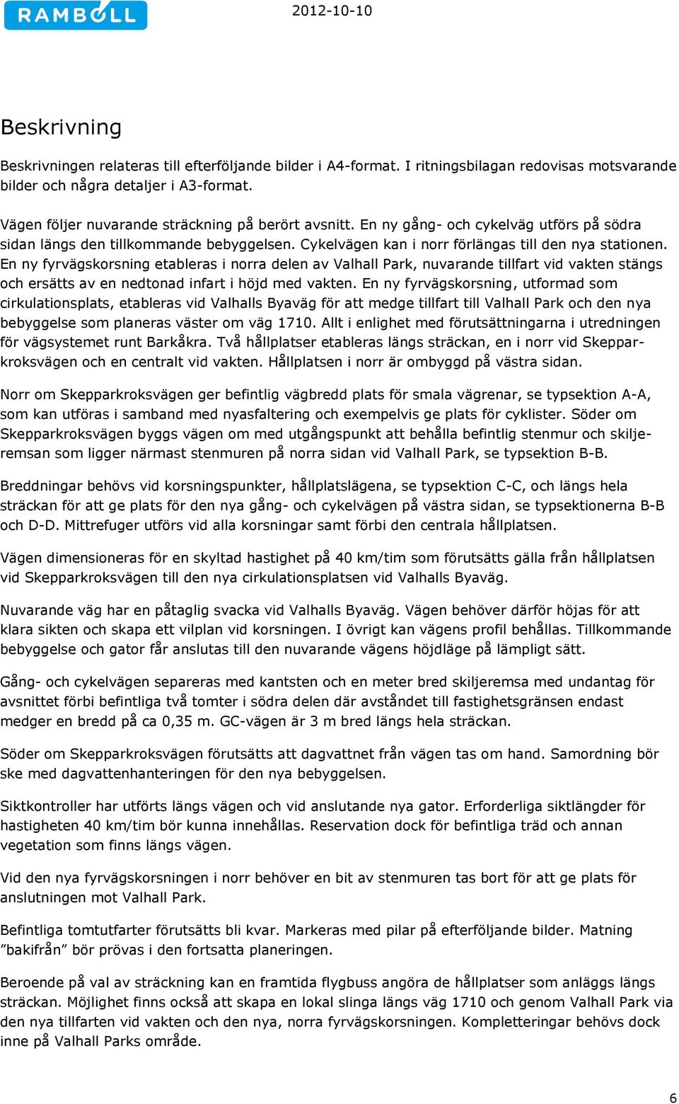 En ny fyrvägskorsning etableras i norra delen av Valhall Park, nuvarande tillfart vid vakten stängs och ersätts av en nedtonad infart i höjd med vakten.