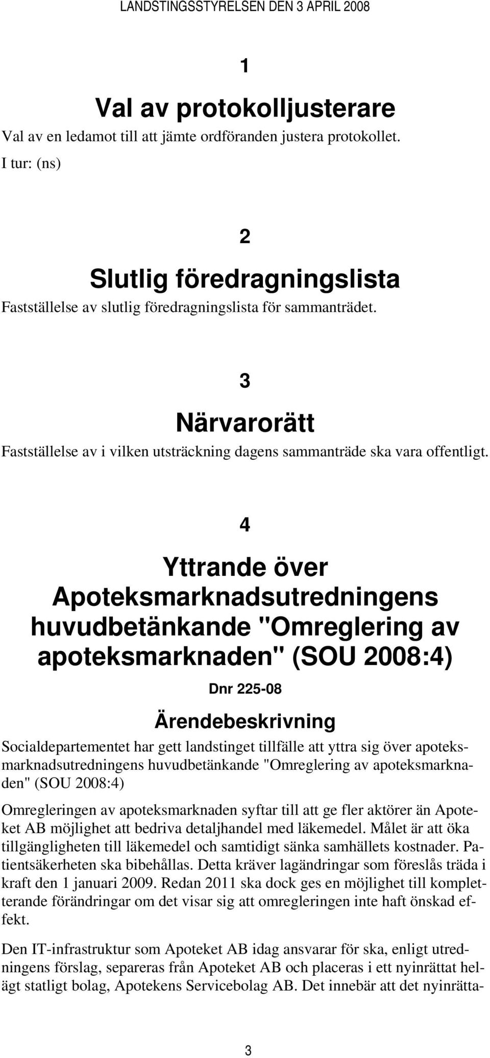 4 Yttrande över Apoteksmarknadsutredningens huvudbetänkande "Omreglering av apoteksmarknaden" (SOU 2008:4) Dnr 225-08 Ärendebeskrivning Socialdepartementet har gett landstinget tillfälle att yttra