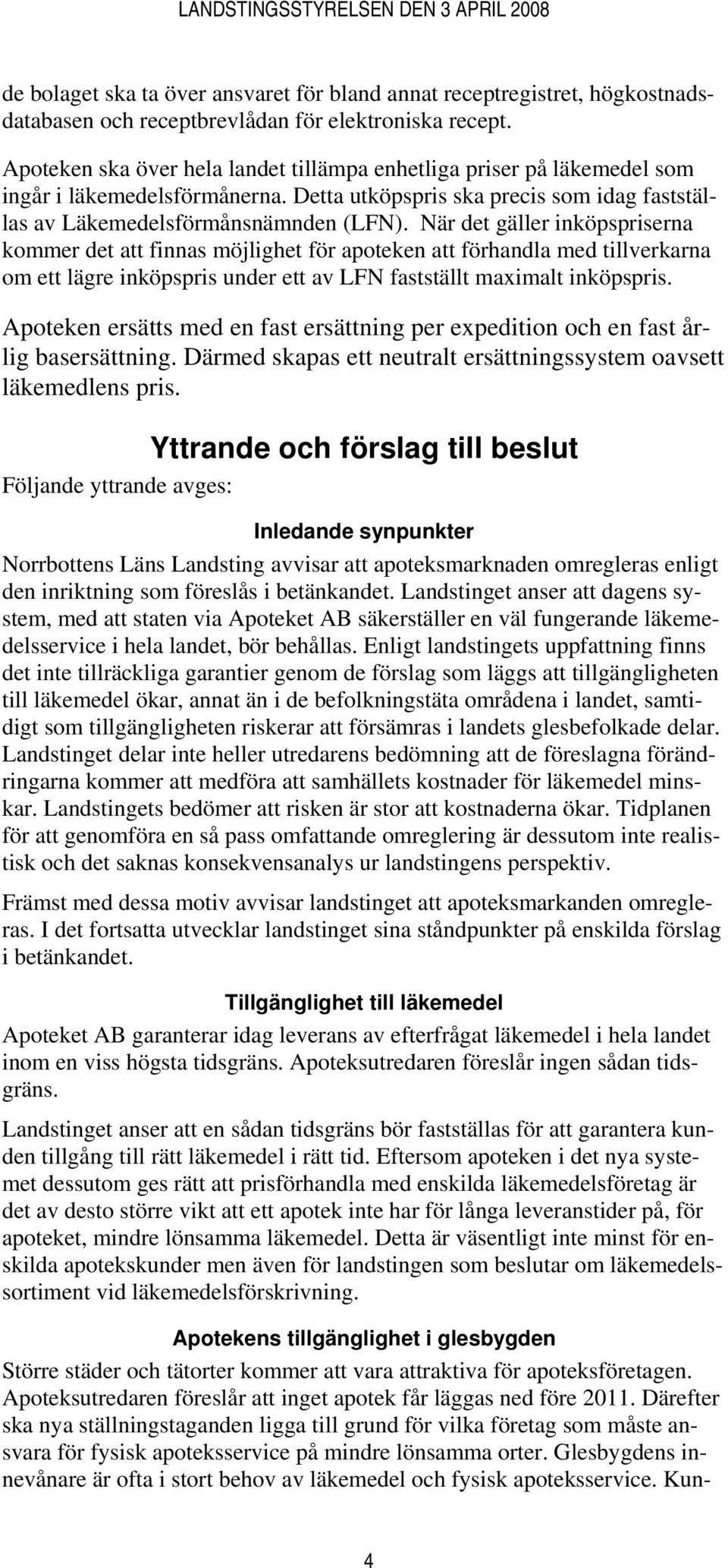 När det gäller inköpspriserna kommer det att finnas möjlighet för apoteken att förhandla med tillverkarna om ett lägre inköpspris under ett av LFN fastställt maximalt inköpspris.