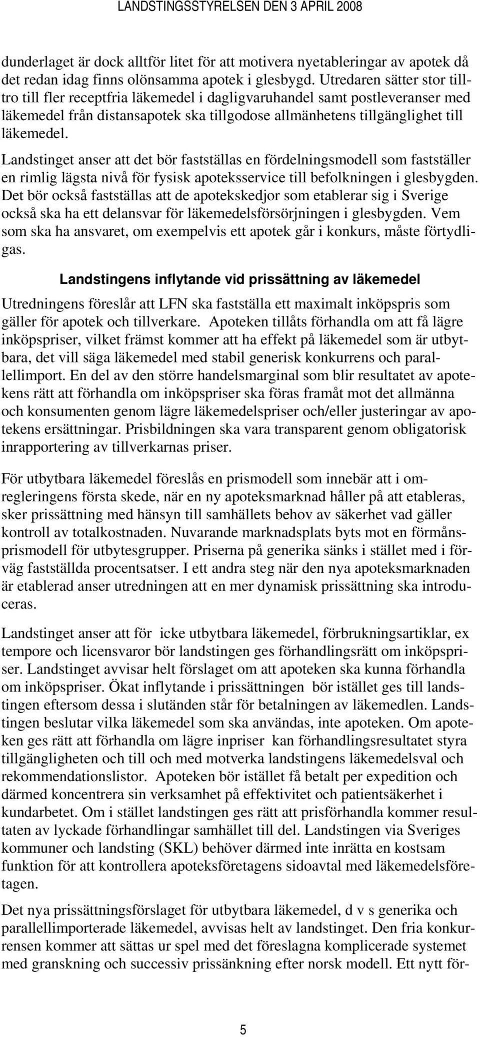 Landstinget anser att det bör fastställas en fördelningsmodell som fastställer en rimlig lägsta nivå för fysisk apoteksservice till befolkningen i glesbygden.