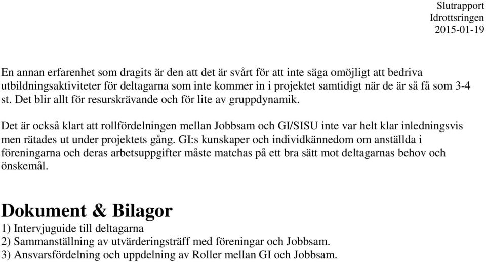 Det är också klart att rollfördelningen mellan Jobbsam och GI/SISU inte var helt klar inledningsvis men rätades ut under projektets gång.