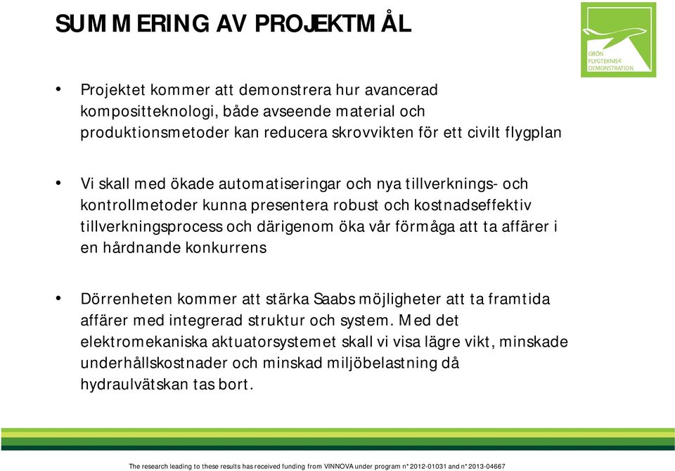och därigenom öka vår förmåga att ta affärer i en hårdnande konkurrens Dörrenheten kommer att stärka Saabs möjligheter att ta framtida affärer med integrerad