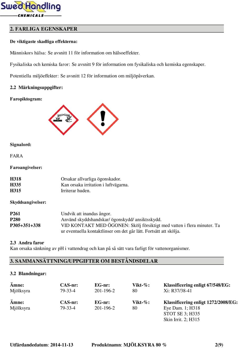 2 Märkningsuppgifter: Faropiktogram: Signalord: FARA Faroangivelser: H318 H335 H315 Orsakar allvarliga ögonskador. Kan orsaka irritation i luftvägarna. Irriterar huden.