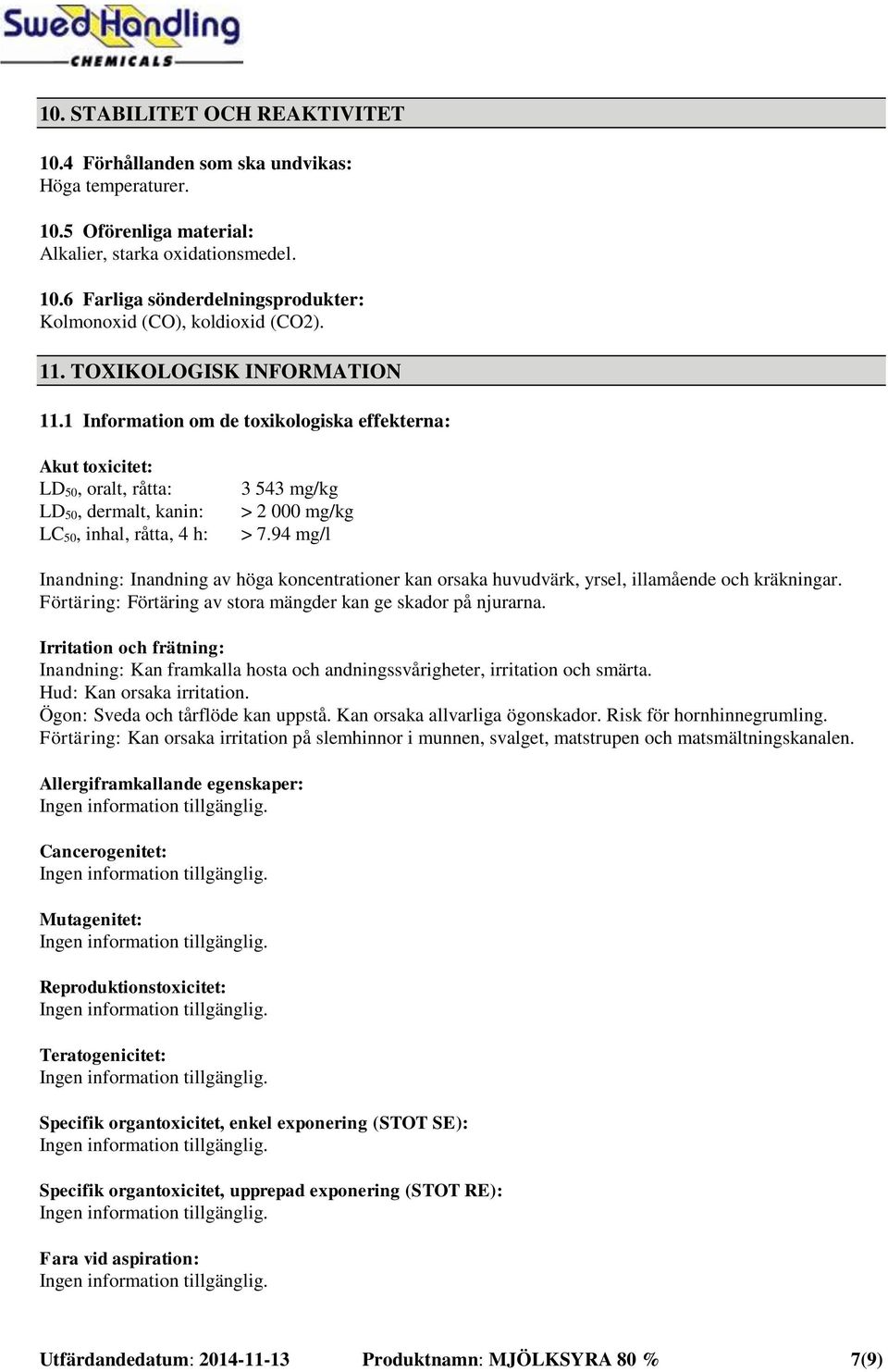 94 mg/l Inandning: Inandning av höga koncentrationer kan orsaka huvudvärk, yrsel, illamående och kräkningar. Förtäring: Förtäring av stora mängder kan ge skador på njurarna.