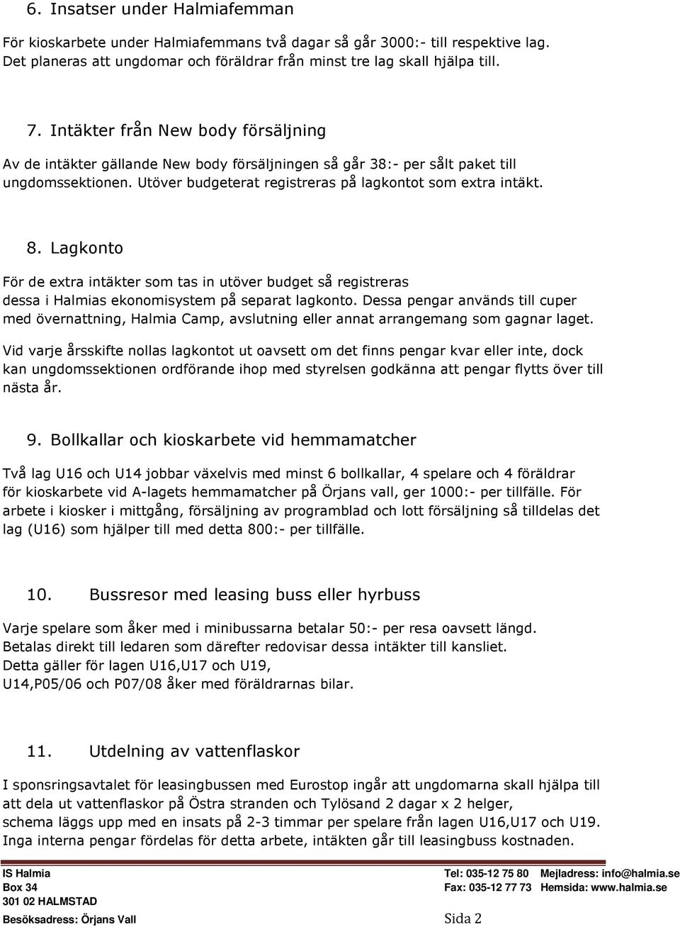 Lagkonto För de extra intäkter som tas in utöver budget så registreras dessa i Halmias ekonomisystem på separat lagkonto.