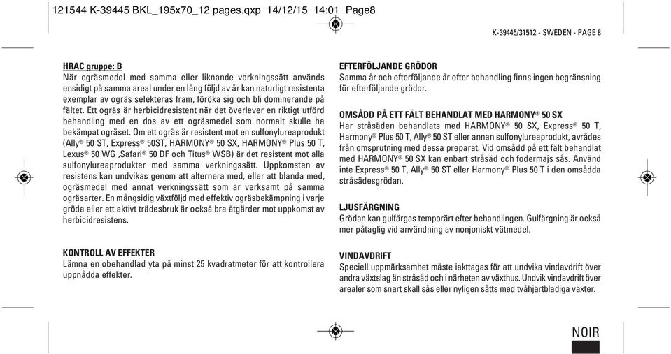 resistenta exemplar av ogräs selekteras fram, föröka sig och bli dominerande på fältet.