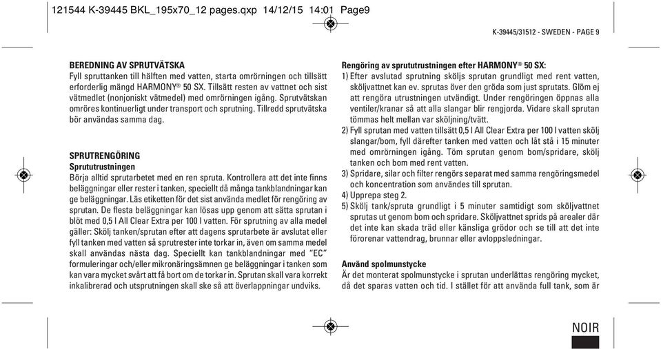 Tillsätt resten av vattnet och sist vätmedlet (nonjoniskt vätmedel) med omrörningen igång. Sprutvätskan omröres kontinuerligt under transport och sprutning.