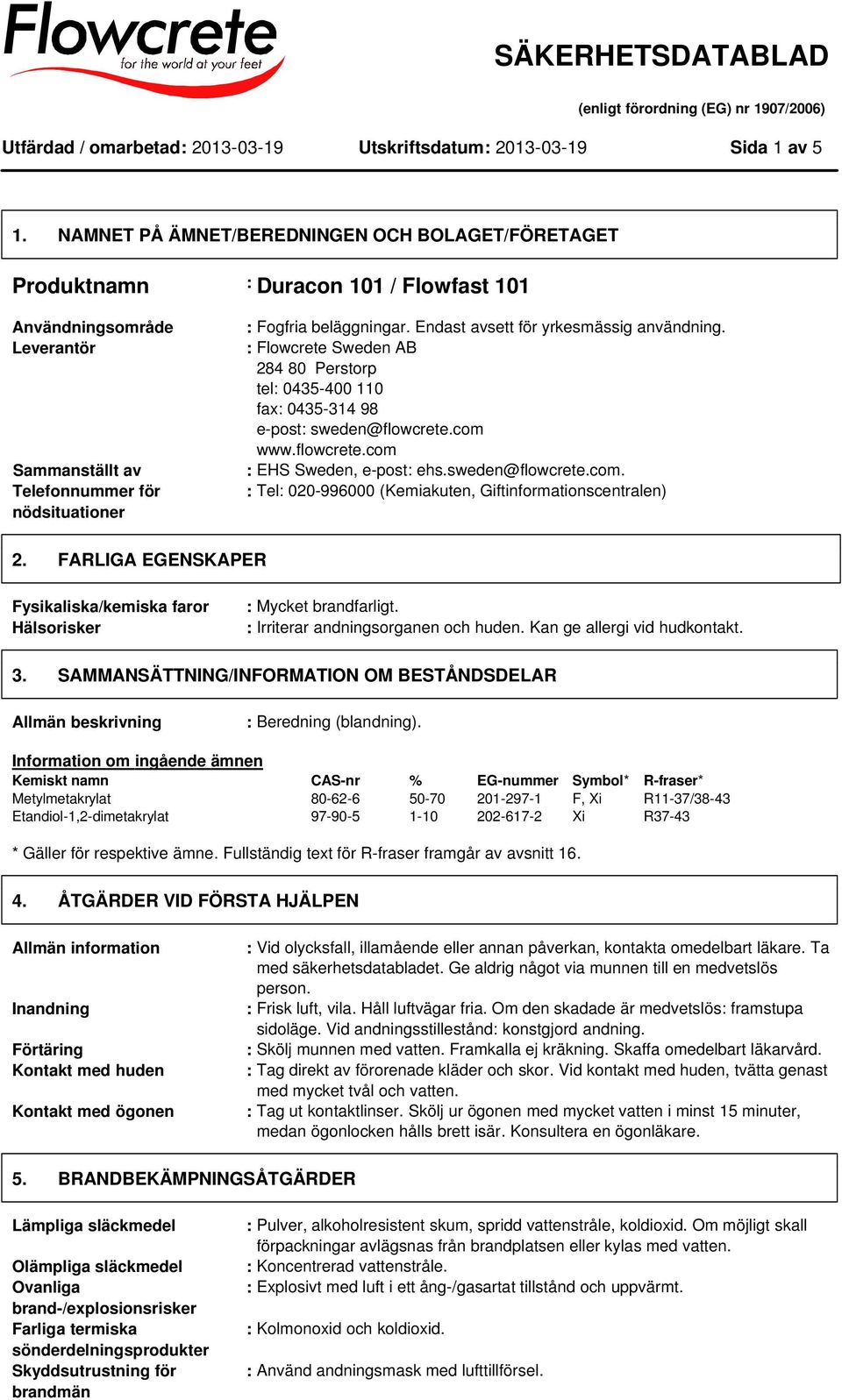Endast avsett för yrkesmässig användning. : Flowcrete Sweden AB 284 80 Perstorp tel: 0435-400 110 fax: 0435-314 98 e-post: sweden@flowcrete.com www.flowcrete.com : EHS Sweden, e-post: ehs.