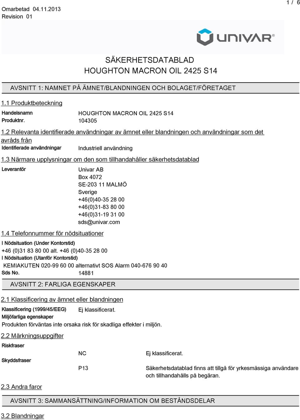 3 Närmare upplysningar om den som tillhandahåller säkerhetsdatablad Leverantör Univar AB Box 4072 SE-203 11 MALMÖ Sverige +4(0)40-35 28 00 +4(0)31-83 80 00 +4(0)31-19 31 00 sds@univar.com 1.