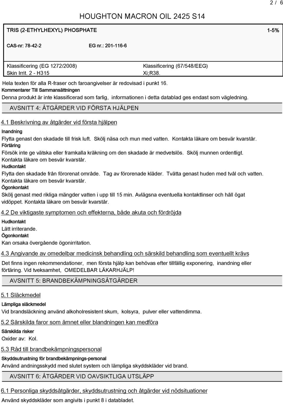 Kommentarer Till Sammansättningen Denna produkt är inte klassificerad som farlig, informationen i detta datablad ges endast som vägledning. AVSNITT 4: ÅTGÄRDER VID FÖRSTA HJÄLPEN 4.