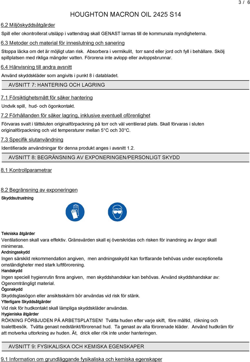 Skölj spillplatsen med rikliga mängder vatten. Förorena inte avlopp eller avloppsbrunnar..4 Hänvisning till andra avsnitt Använd skyddskläder som angivits i punkt 8 i databladet.