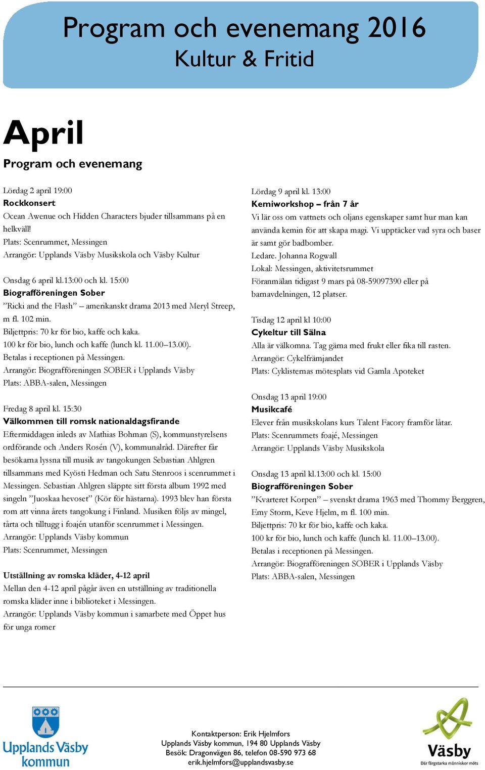 Fredag 8 april kl. 15:30 Välkommen till romsk nationaldagsfirande Eftermiddagen inleds av Mathias Bohman (S), kommunstyrelsens ordförande och Anders Rosén (V), kommunalråd.