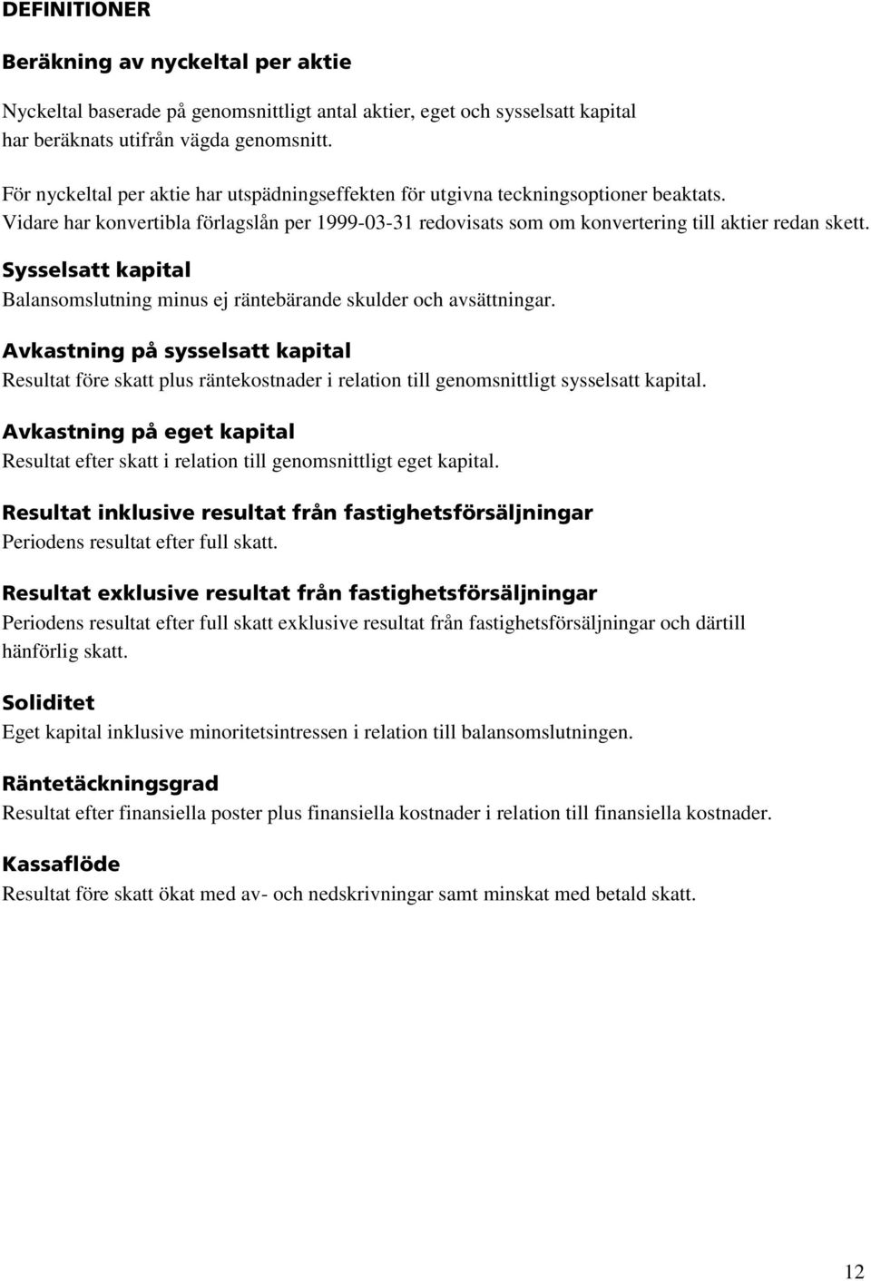 Sysselsatt kapital Balansomslutning minus ej räntebärande skulder och avsättningar.