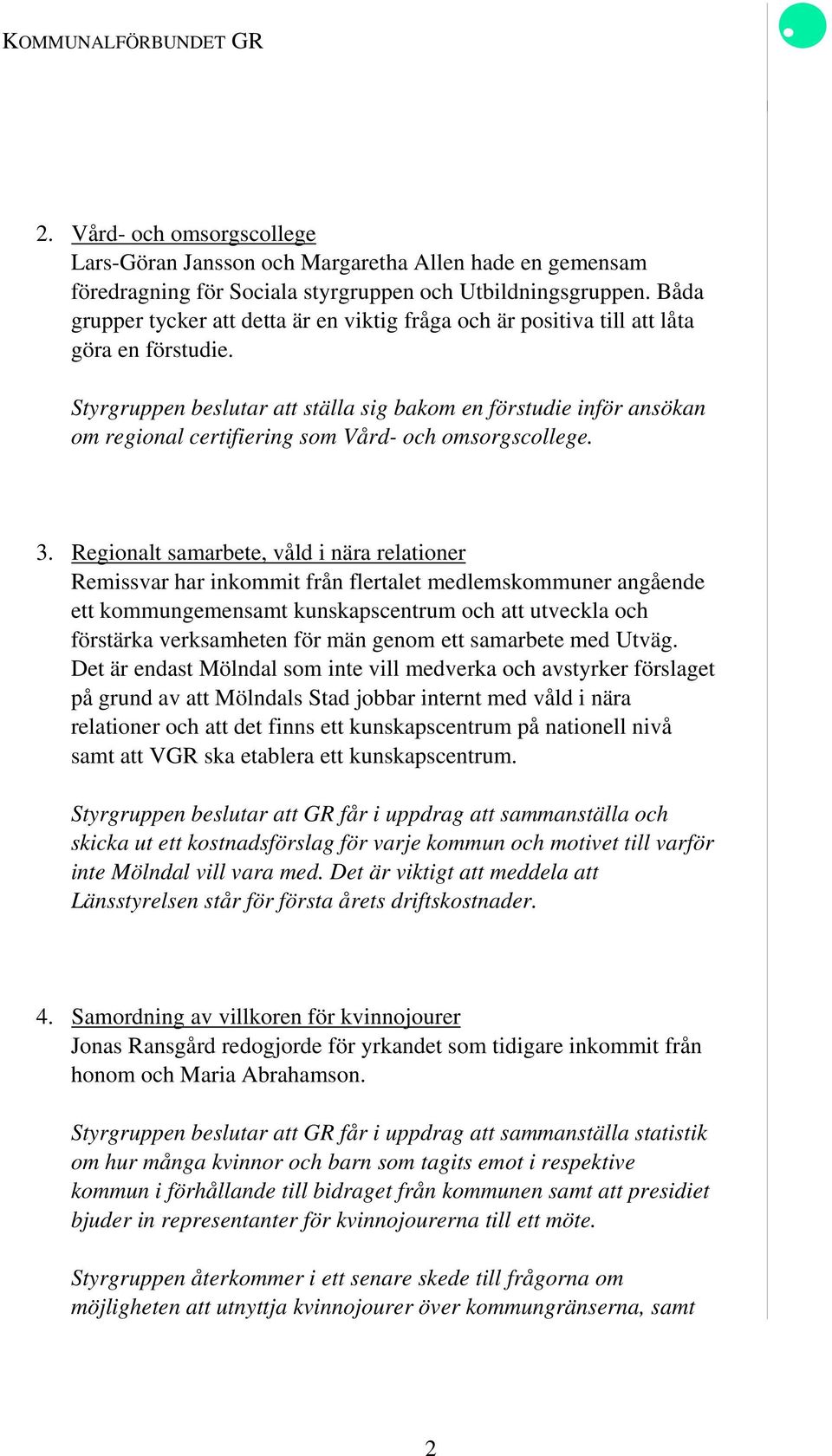 Styrgruppen beslutar att ställa sig bakom en förstudie inför ansökan om regional certifiering som Vård- och omsorgscollege. 3.