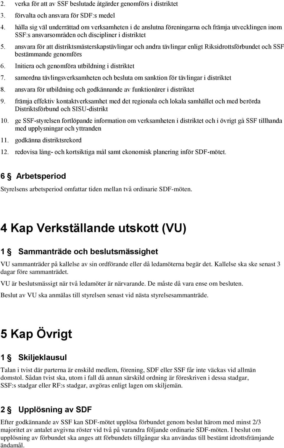 ansvara för att distriktsmästerskapstävlingar och andra tävlingar enligt Riksidrottsförbundet och SSF bestämmande genomförs 6. Initiera och genomföra utbildning i distriktet 7.