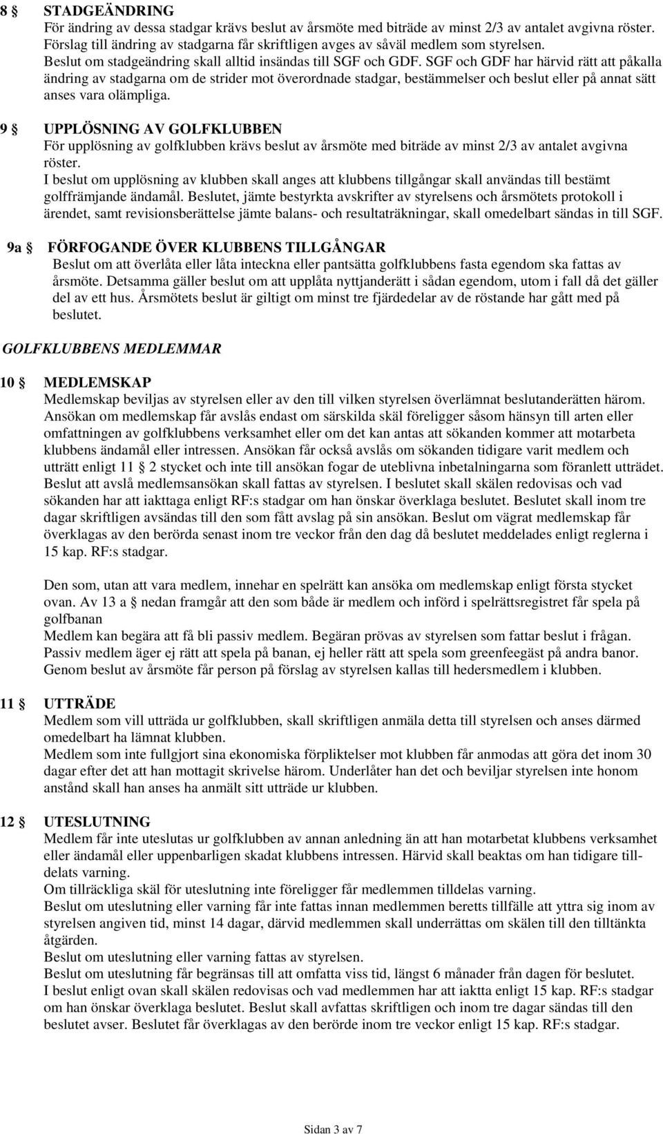 SGF och GDF har härvid rätt att påkalla ändring av stadgarna om de strider mot överordnade stadgar, bestämmelser och beslut eller på annat sätt anses vara olämpliga.