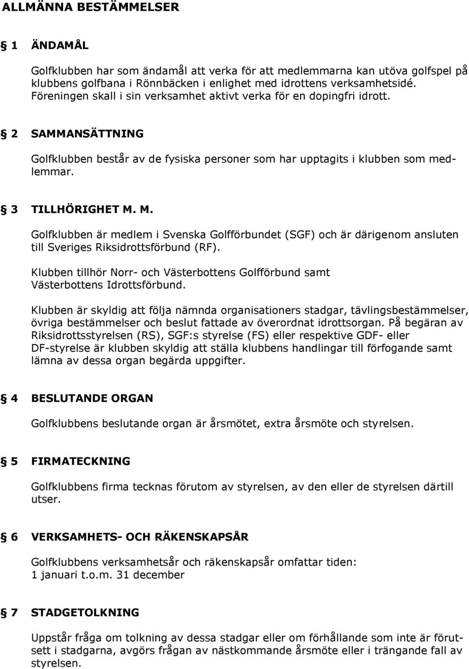 M. Golfklubben är medlem i Svenska Golfförbundet (SGF) och är därigenom ansluten till Sveriges Riksidrottsförbund (RF).