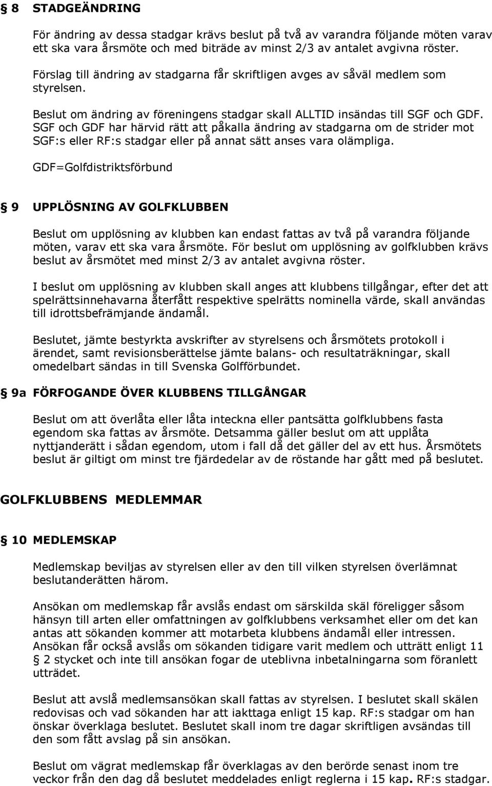 SGF och GDF har härvid rätt att påkalla ändring av stadgarna om de strider mot SGF:s eller RF:s stadgar eller på annat sätt anses vara olämpliga.