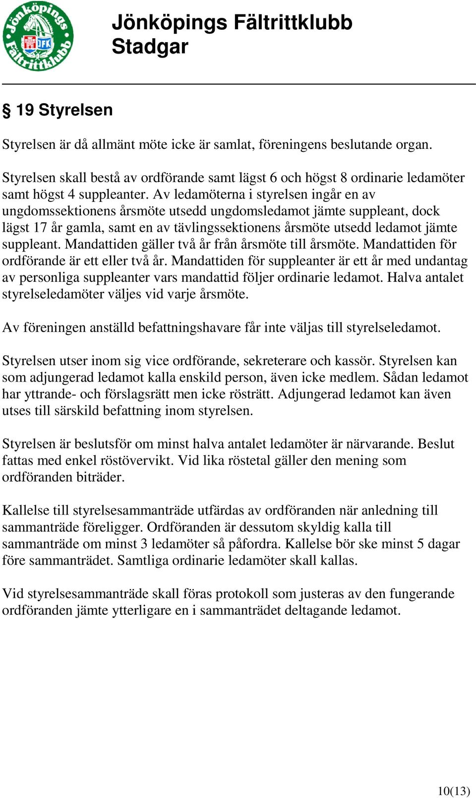 Mandattiden gäller två år från årsmöte till årsmöte. Mandattiden för ordförande är ett eller två år.