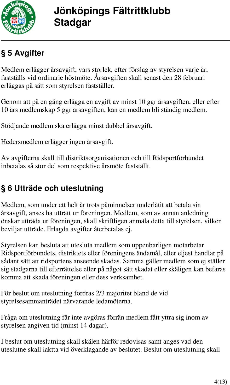 Genom att på en gång erlägga en avgift av minst 10 ggr årsavgiften, eller efter 10 års medlemskap 5 ggr årsavgiften, kan en medlem bli ständig medlem.