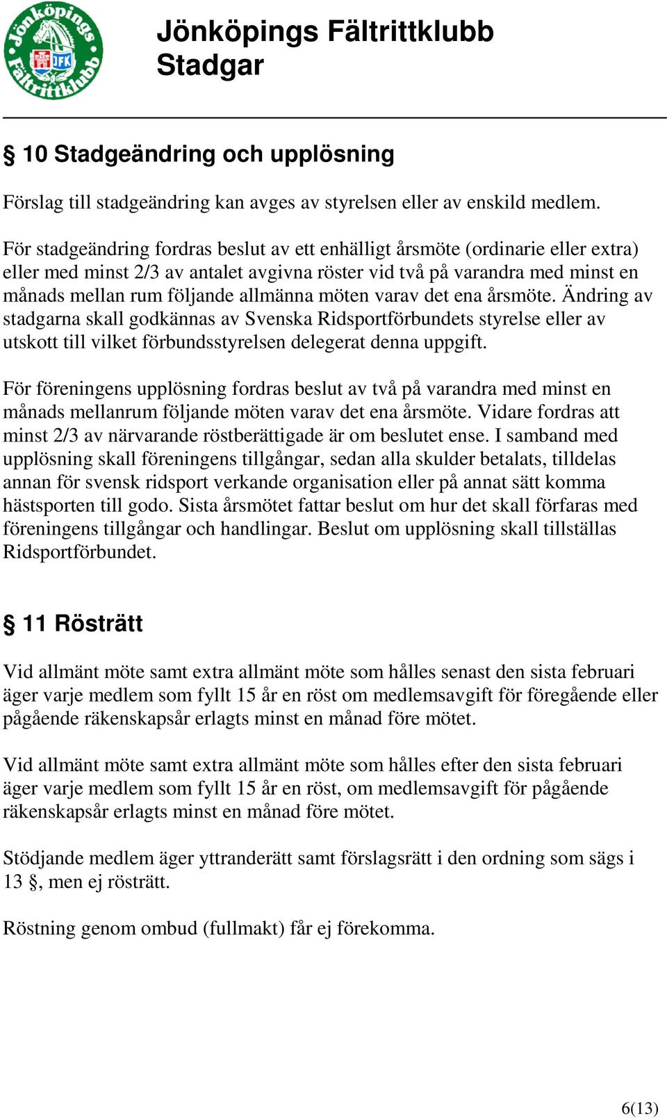 möten varav det ena årsmöte. Ändring av stadgarna skall godkännas av Svenska Ridsportförbundets styrelse eller av utskott till vilket förbundsstyrelsen delegerat denna uppgift.