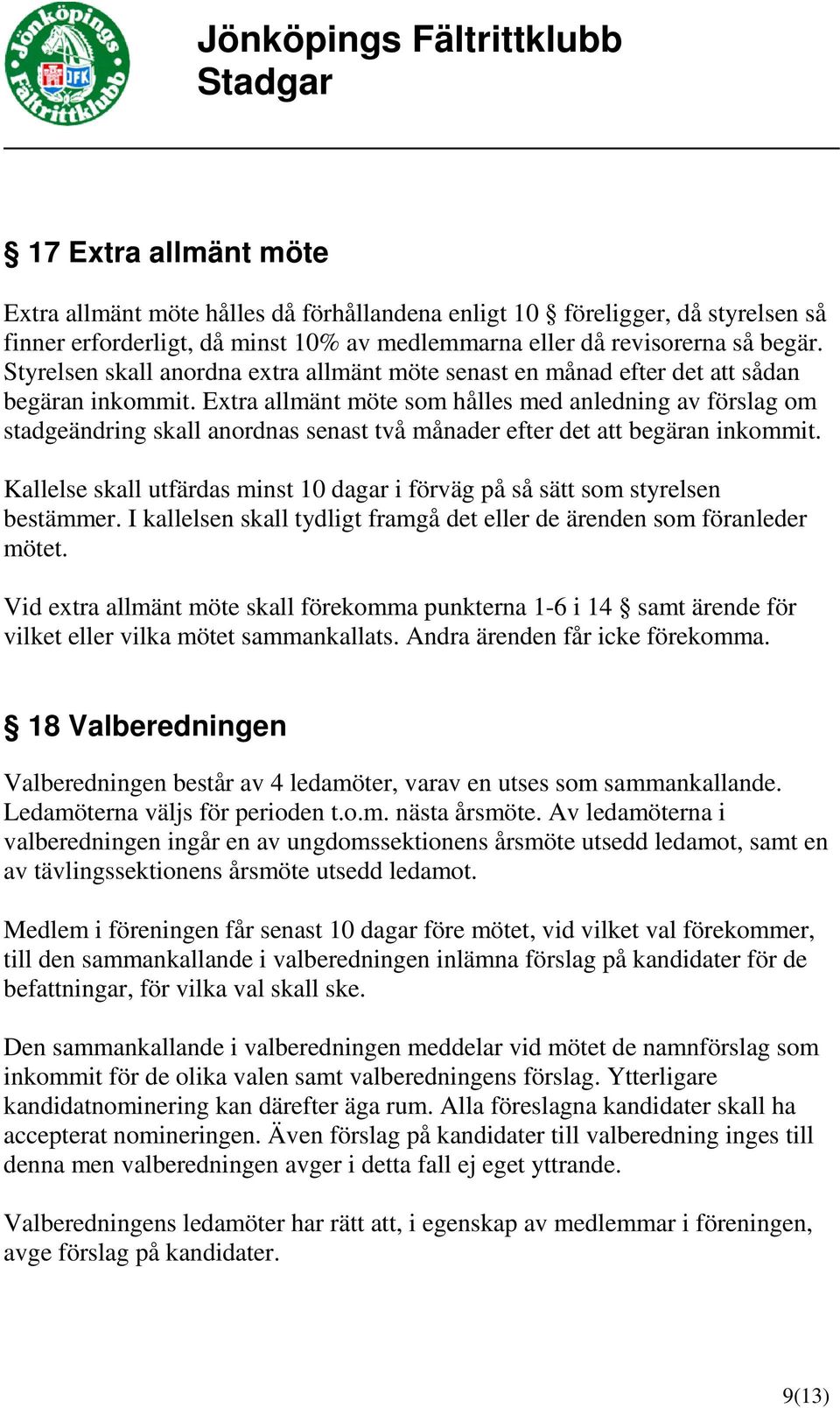 Extra allmänt möte som hålles med anledning av förslag om stadgeändring skall anordnas senast två månader efter det att begäran inkommit.
