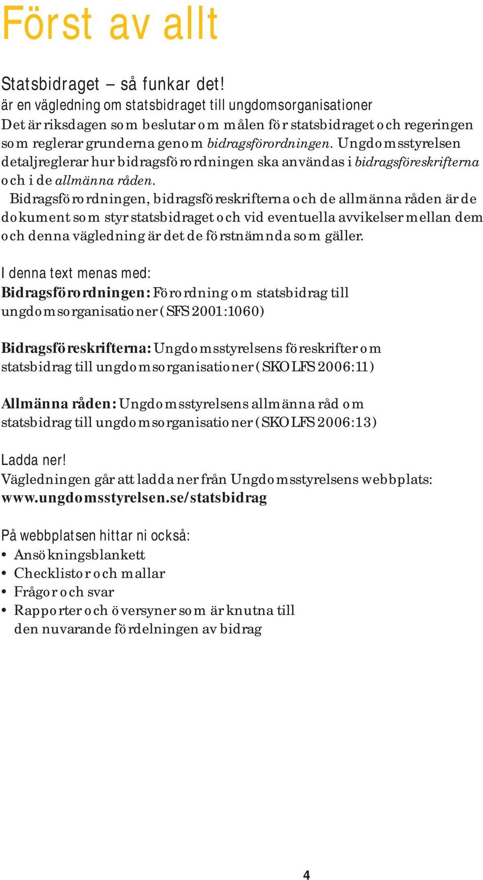 Ungdomsstyrelsen detaljreglerar hur bidragsförordningen ska användas i bidragsföreskrifterna och i de allmänna råden.