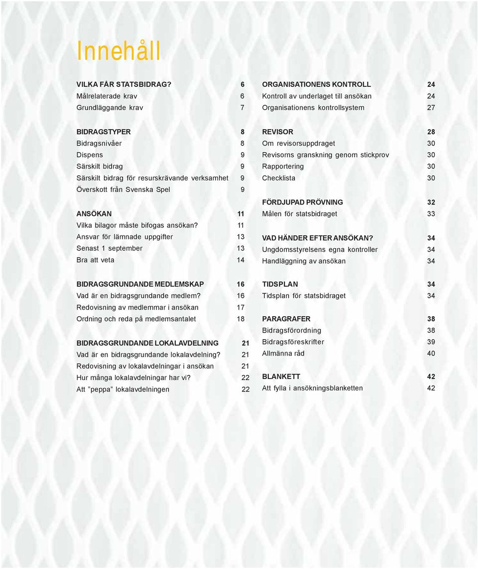 bidrag 9 Särskilt bidrag för resurskrävande verksamhet 9 Överskott från Svenska Spel 9 ANSÖKAN 11 Vilka bilagor måste bifogas ansökan?