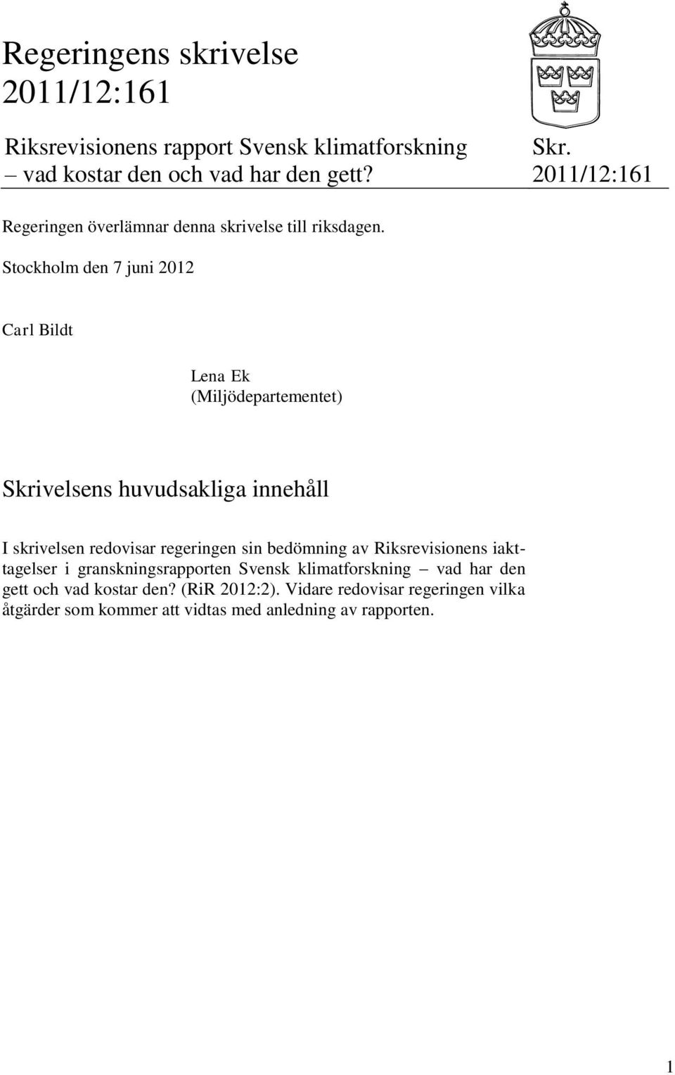Stockholm den 7 juni 2012 Carl Bildt Lena Ek (Miljödepartementet) Skrivelsens huvudsakliga innehåll I skrivelsen redovisar regeringen sin