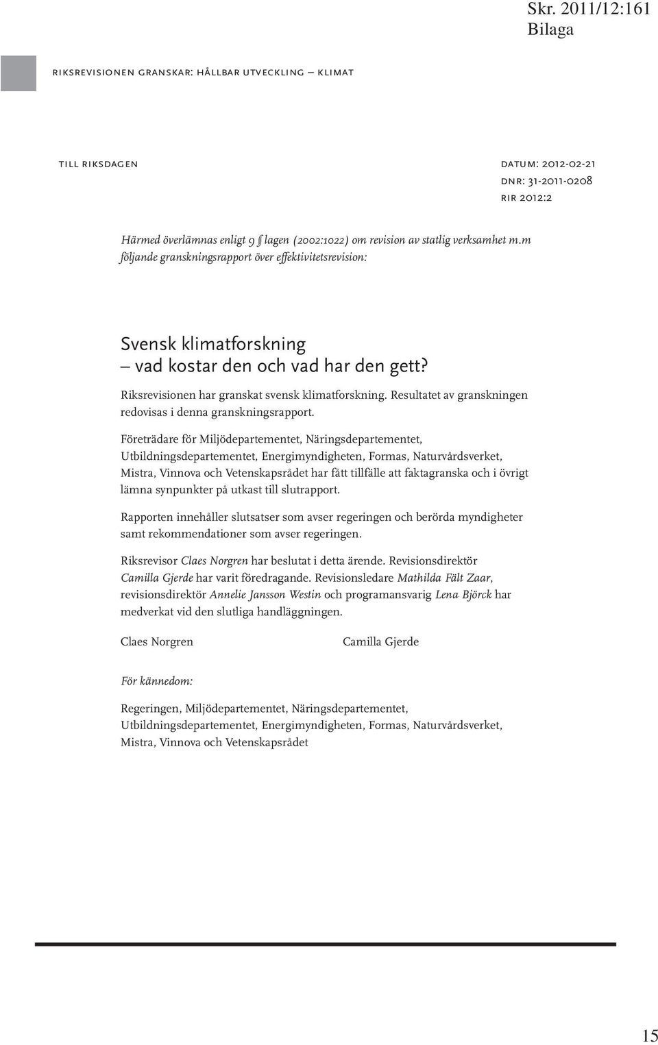 Resultatet av granskningen redovisas i denna granskningsrapport.