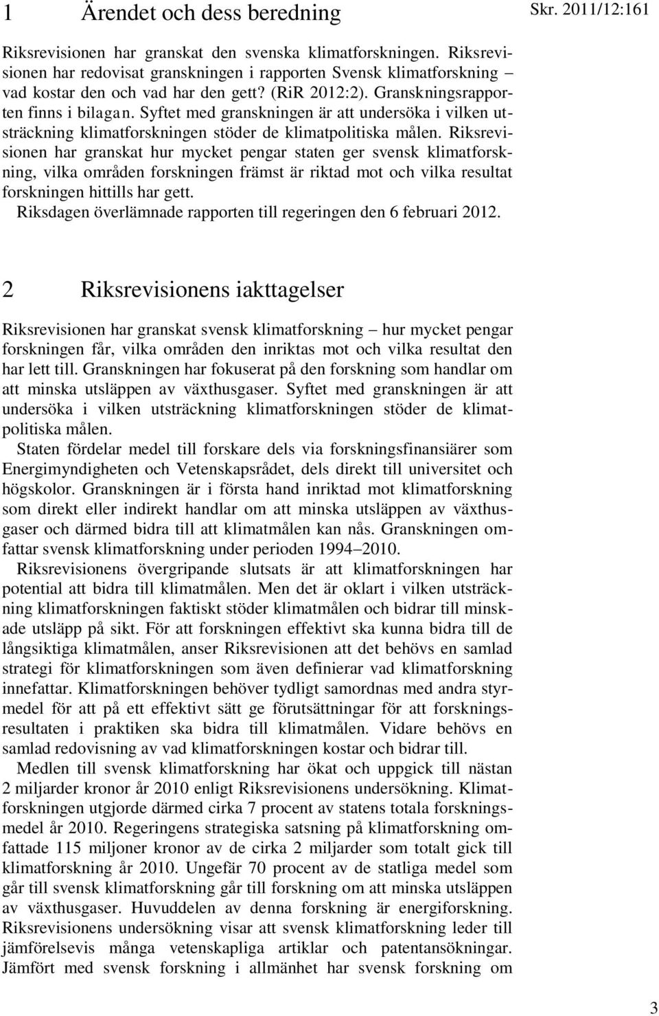 Syftet med granskningen är att undersöka i vilken utsträckning klimatforskningen stöder de klimatpolitiska målen.