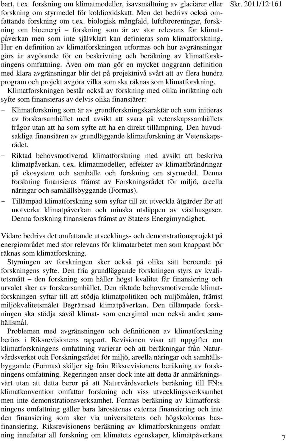 Även om man gör en mycket noggrann definition med klara avgränsningar blir det på projektnivå svårt att av flera hundra program och projekt avgöra vilka som ska räknas som klimatforskning.