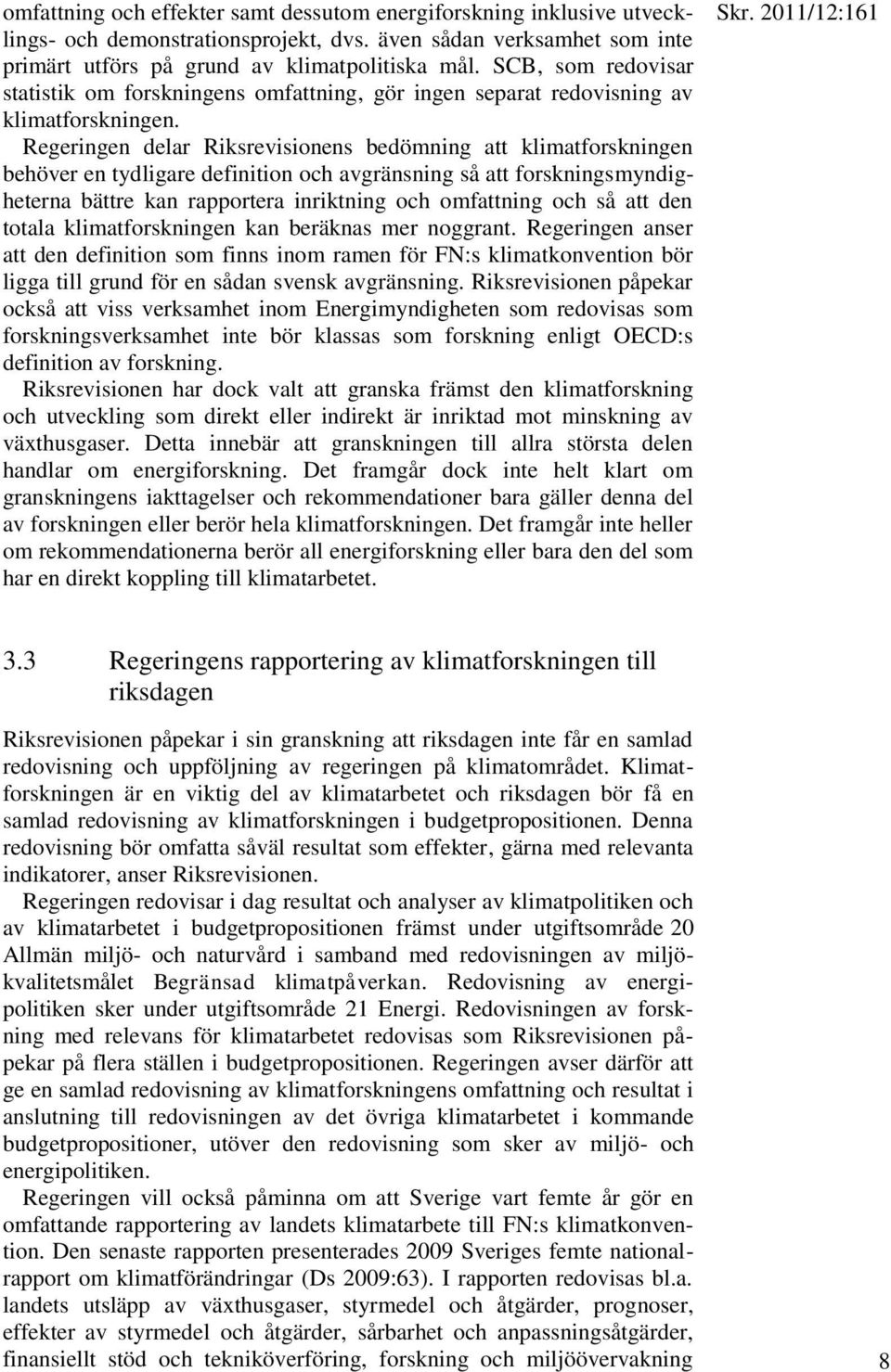 Regeringen delar Riksrevisionens bedömning att klimatforskningen behöver en tydligare definition och avgränsning så att forskningsmyndigheterna bättre kan rapportera inriktning och omfattning och så