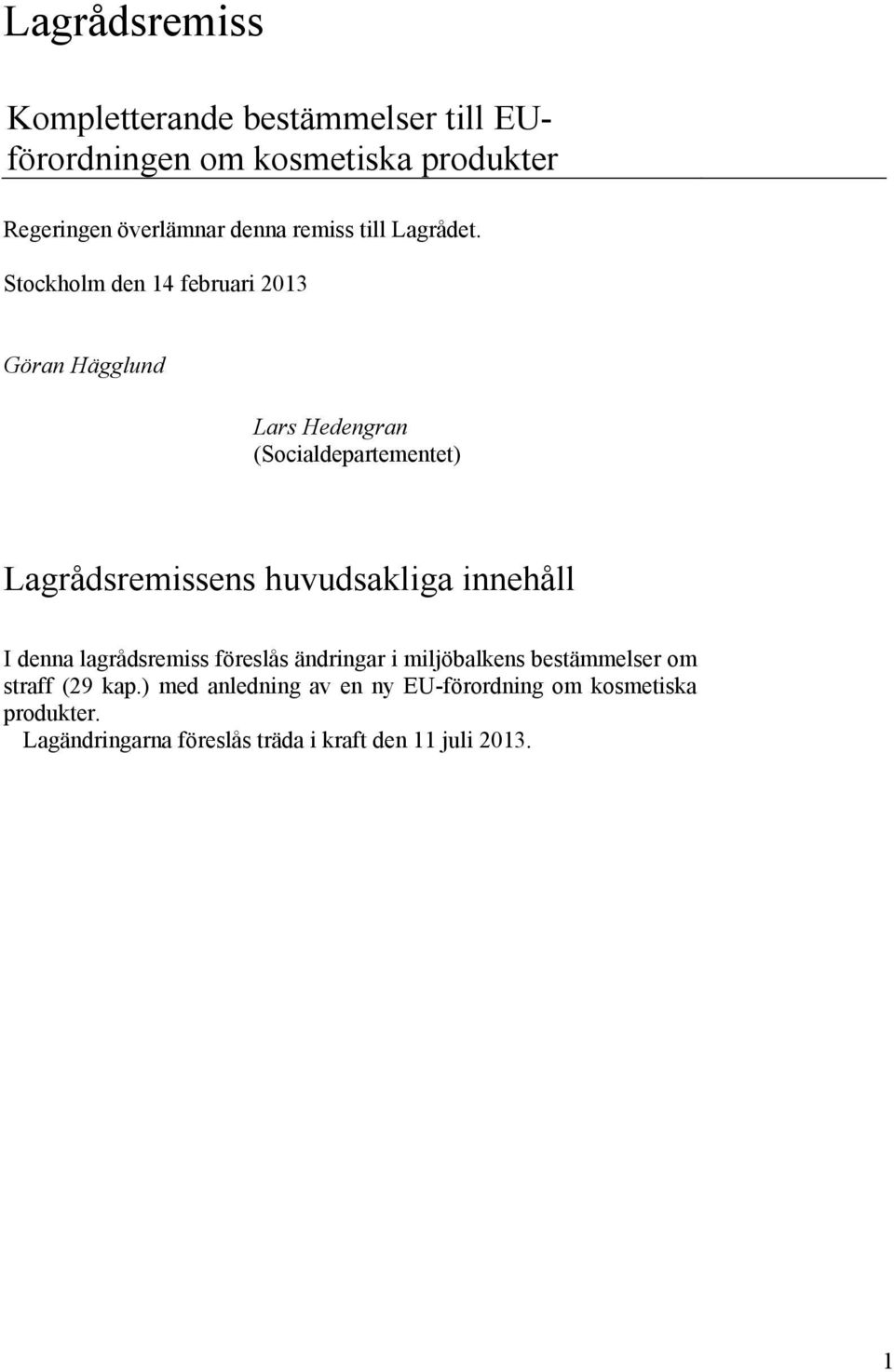Stockholm den 14 februari 2013 Göran Hägglund Lars Hedengran (Socialdepartementet) Lagrådsremissens huvudsakliga