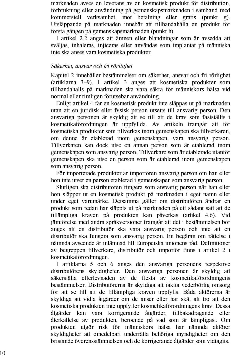 2 anges att ämnen eller blandningar som är avsedda att sväljas, inhaleras, injiceras eller användas som implantat på människa inte ska anses vara kosmetiska produkter.