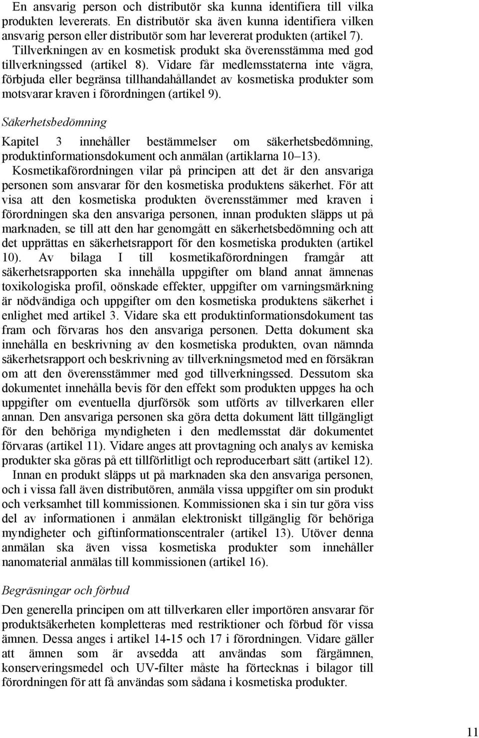 Tillverkningen av en kosmetisk produkt ska överensstämma med god tillverkningssed (artikel 8).