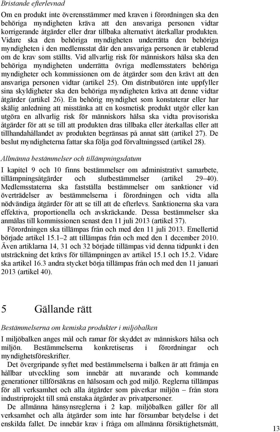 Vid allvarlig risk för människors hälsa ska den behöriga myndigheten underrätta övriga medlemsstaters behöriga myndigheter och kommissionen om de åtgärder som den krävt att den ansvariga personen