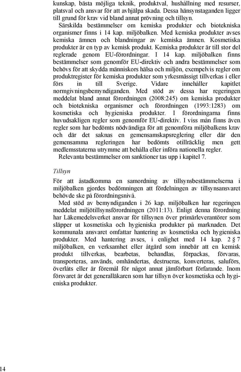 Kosmetiska produkter är en typ av kemisk produkt. Kemiska produkter är till stor del reglerade genom EU-förordningar. I 14 kap.