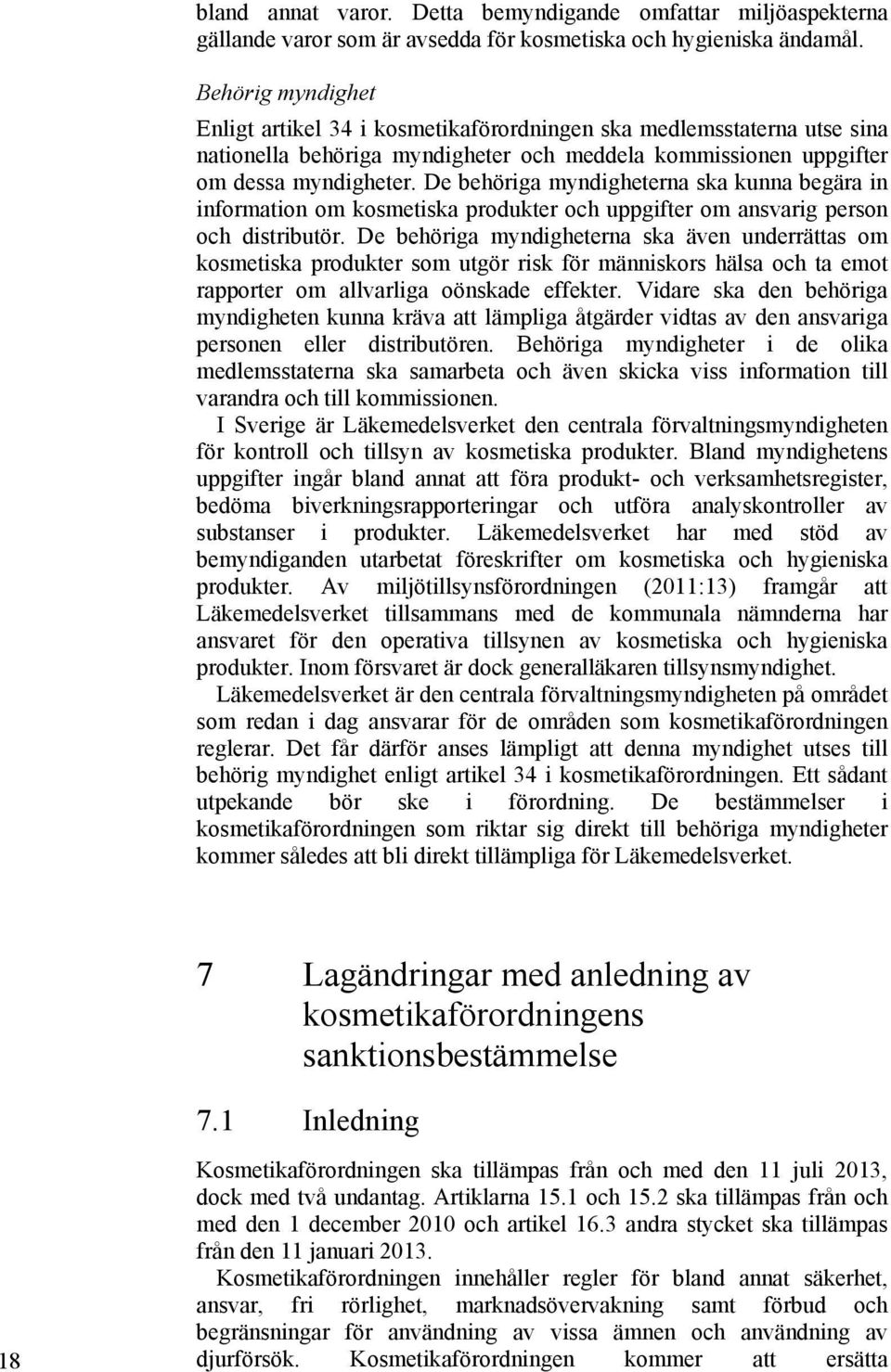 De behöriga myndigheterna ska kunna begära in information om kosmetiska produkter och uppgifter om ansvarig person och distributör.