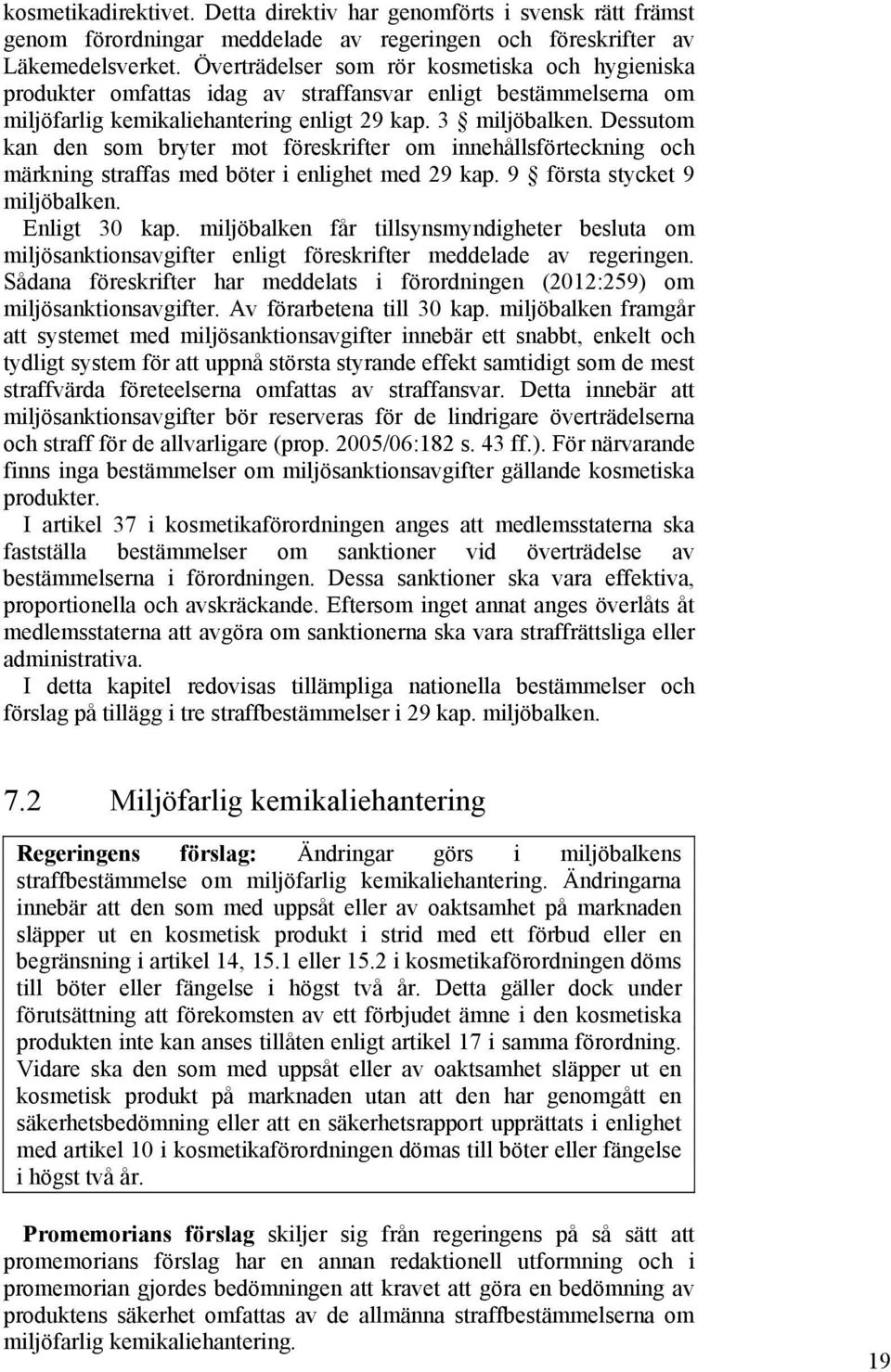 Dessutom kan den som bryter mot föreskrifter om innehållsförteckning och märkning straffas med böter i enlighet med 29 kap. 9 första stycket 9 miljöbalken. Enligt 30 kap.