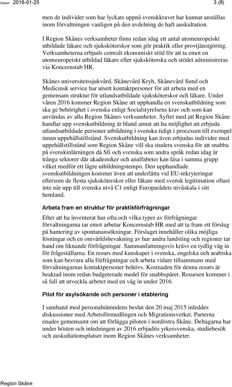 Verksamheterna erbjuds centralt ekonomiskt stöd för att ta emot en utomeuropeiskt utbildad läkare eller sjuksköterska och stödet administreras via Koncernstab HR.