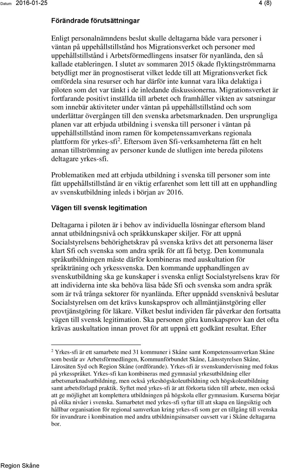 I slutet av sommaren 2015 ökade flyktingströmmarna betydligt mer än prognostiserat vilket ledde till att Migrationsverket fick omfördela sina resurser och har därför inte kunnat vara lika delaktiga i