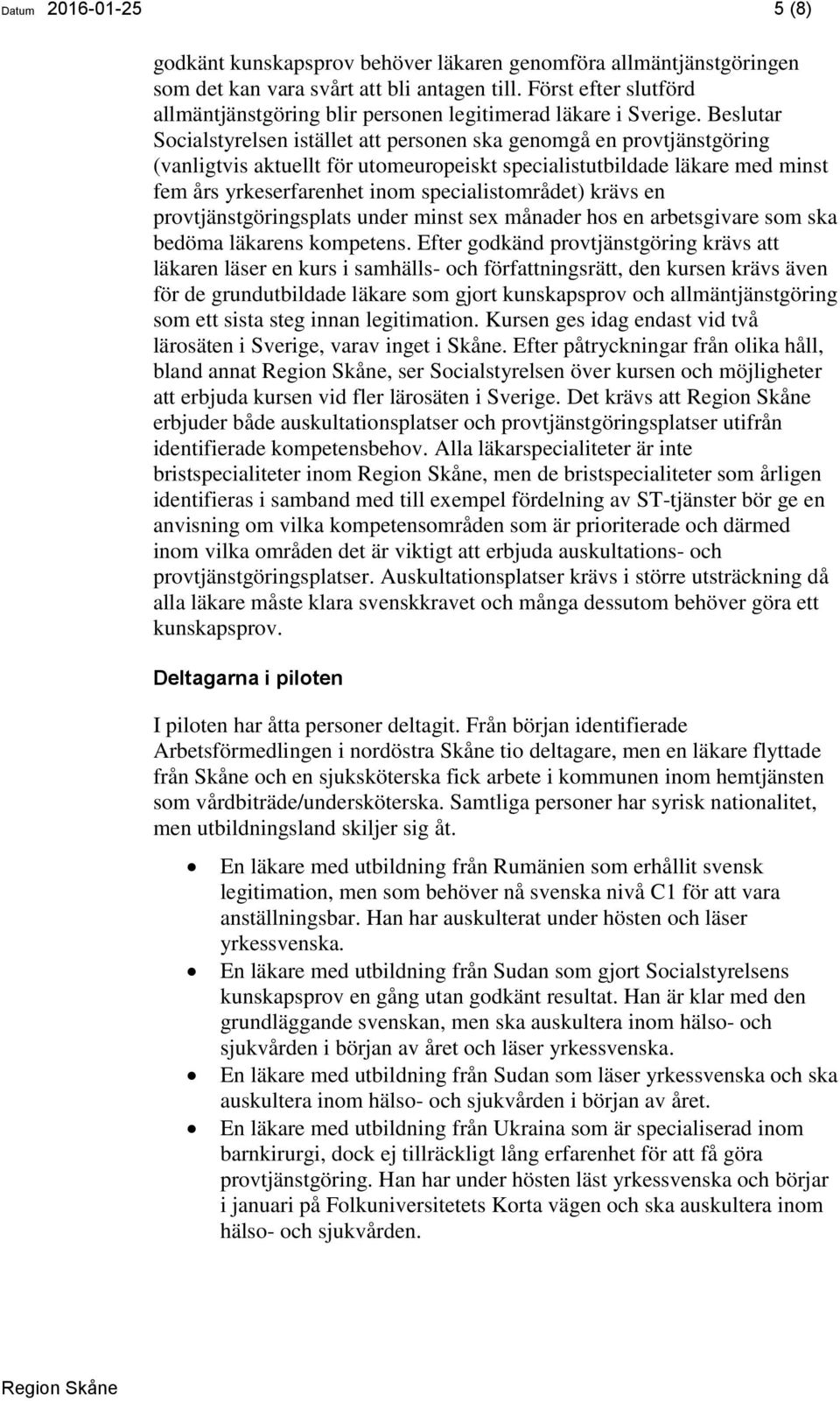 Beslutar Socialstyrelsen istället att personen ska genomgå en provtjänstgöring (vanligtvis aktuellt för utomeuropeiskt specialistutbildade läkare med minst fem års yrkeserfarenhet inom